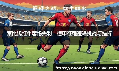 莱比锡红牛客场失利，德甲征程遭遇挑战与挫折