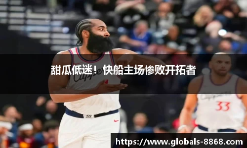 甜瓜低迷！快船主场惨败开拓者