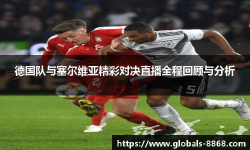 德国队与塞尔维亚精彩对决直播全程回顾与分析