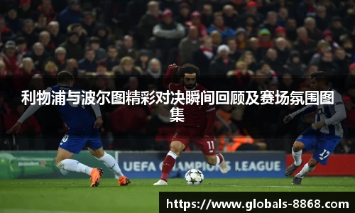 利物浦与波尔图精彩对决瞬间回顾及赛场氛围图集