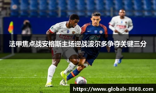法甲焦点战安格斯主场迎战波尔多争夺关键三分