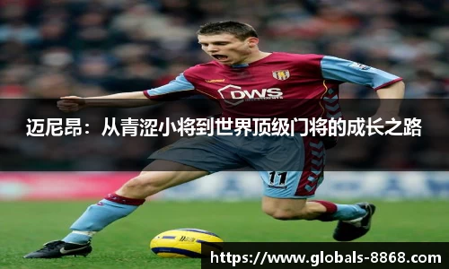 迈尼昂：从青涩小将到世界顶级门将的成长之路