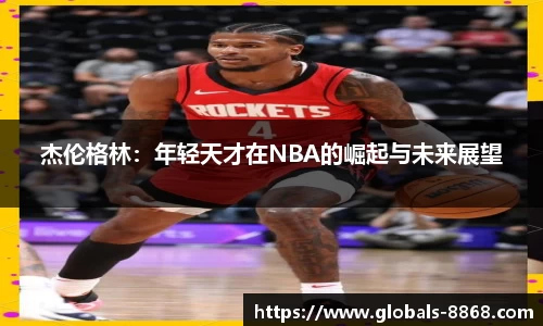 杰伦格林：年轻天才在NBA的崛起与未来展望