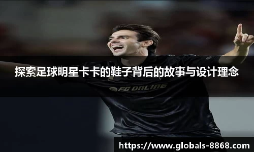 探索足球明星卡卡的鞋子背后的故事与设计理念